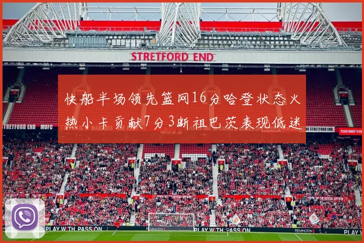 快船半场领先篮网16分哈登状态火热小卡贡献7分3断祖巴茨表现低迷